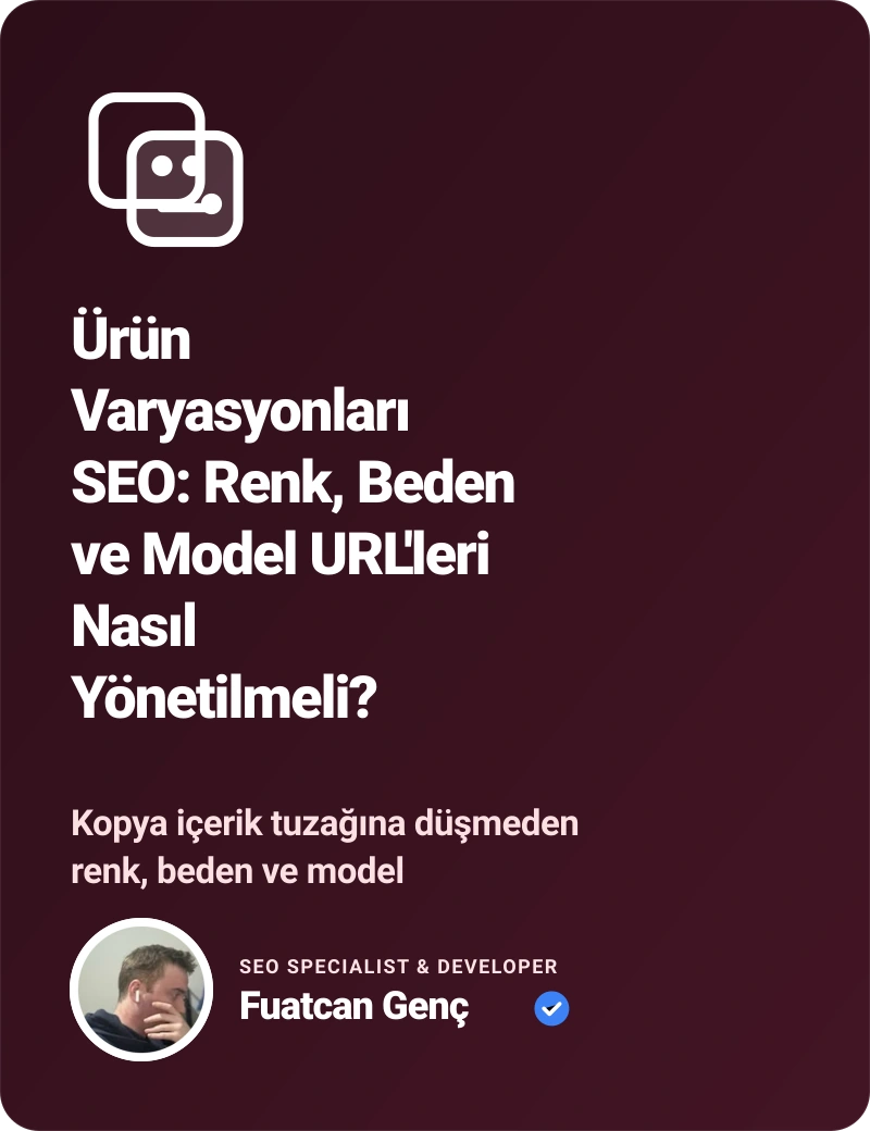 Ürün Varyasyonları SEO: Renk, Beden ve Model URL'leri Nasıl Yönetilmeli? - Fuatcan Genç E-Ticaret SEO Rehberi